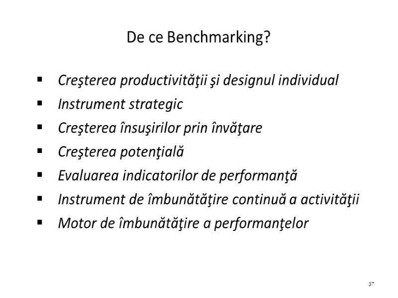 De ce Benchmarking? Creşterea productivităţii şi designul individual Instrument strategic Creşterea însuşirilor prin învăţare